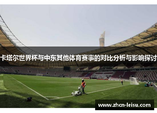 卡塔尔世界杯与中东其他体育赛事的对比分析与影响探讨