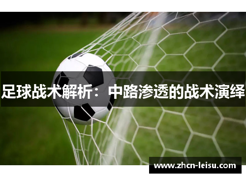 足球战术解析：中路渗透的战术演绎