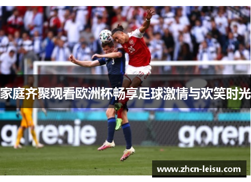 家庭齐聚观看欧洲杯畅享足球激情与欢笑时光