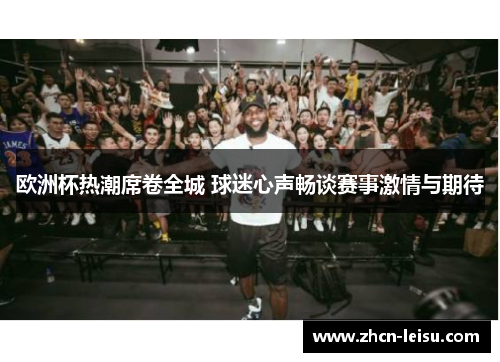 欧洲杯热潮席卷全城 球迷心声畅谈赛事激情与期待