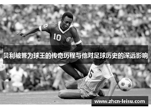 贝利被誉为球王的传奇历程与他对足球历史的深远影响