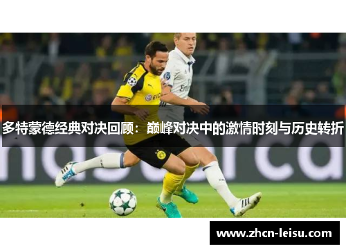 多特蒙德经典对决回顾：巅峰对决中的激情时刻与历史转折