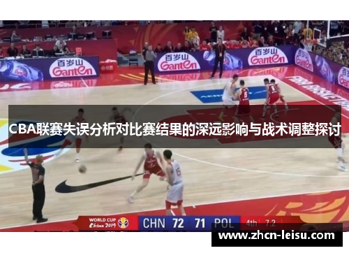 CBA联赛失误分析对比赛结果的深远影响与战术调整探讨