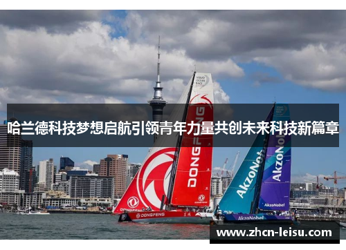 哈兰德科技梦想启航引领青年力量共创未来科技新篇章