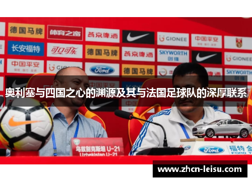 奥利塞与四国之心的渊源及其与法国足球队的深厚联系