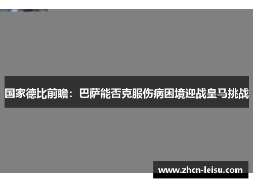 国家德比前瞻：巴萨能否克服伤病困境迎战皇马挑战