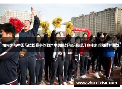 如何参与中国马拉松赛事体验其中的挑战与乐趣提升身体素质和精神面貌