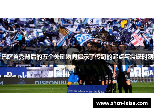巴萨首秀背后的五个关键瞬间揭示了传奇的起点与震撼时刻