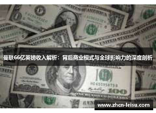 曼联66亿英镑收入解析：背后商业模式与全球影响力的深度剖析