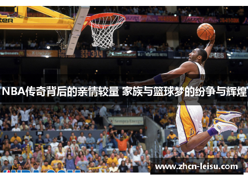 NBA传奇背后的亲情较量 家族与篮球梦的纷争与辉煌