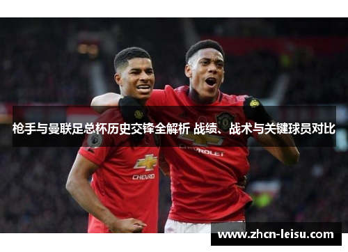 枪手与曼联足总杯历史交锋全解析 战绩、战术与关键球员对比